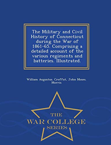 The Military and Civil History of Connecticut during the War of 1861-6