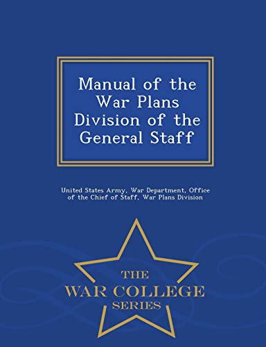 Manual of the War Plans Division of the General Staff - War College Se
