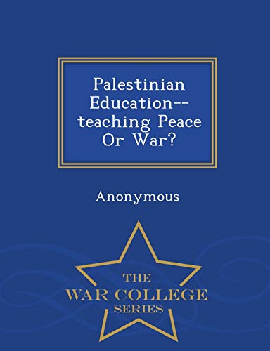 Palestinian Education--Teaching Peace or War? - War College Series