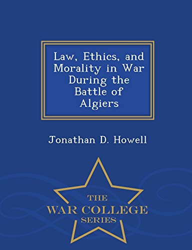 Law, Ethics, and Morality in War During the Battle of Algiers - War College Series