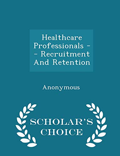 Healthcare Professionals -- Recruitment and Retention - Scholar's Choice Edition