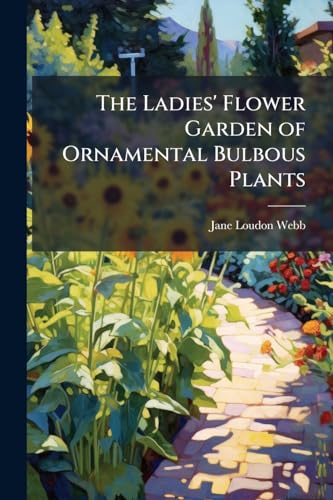 The Ladies' Flower Garden of Ornamental Bulbous Plants