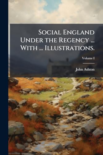 Social England Under the Regency ... With ... Illustrations.; Volume I cover