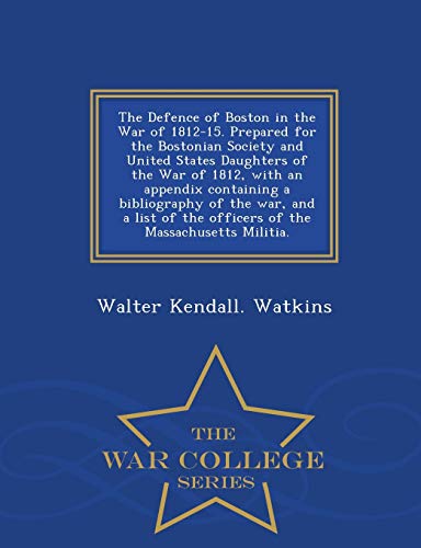 The Defence of Boston in the War of 1812-15. Prepared for the Bostonia