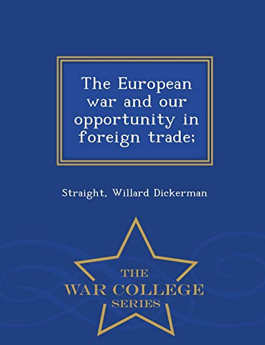The European War and Our Opportunity in Foreign Trade; - War College S