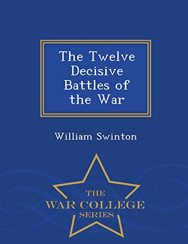 The Twelve Decisive Battles of the War - War College Series