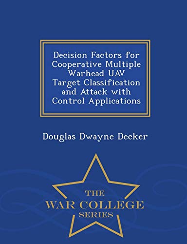 Decision Factors for Cooperative Multiple Warhead Uav Target Classification and Attack with Control Applications - War College Series
