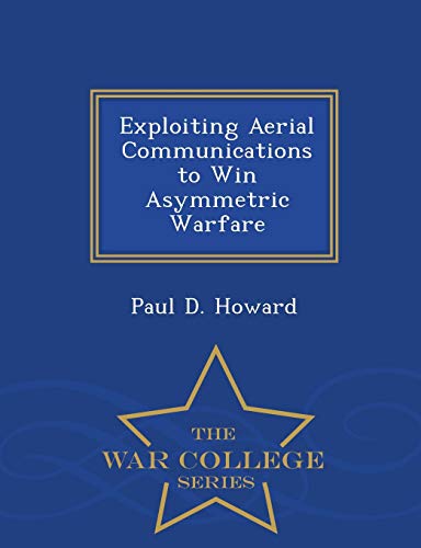Exploiting Aerial Communications to Win Asymmetric Warfare - War Colle