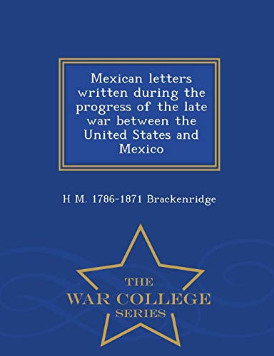 Mexican Letters Written During the Progress of the Late War Between th