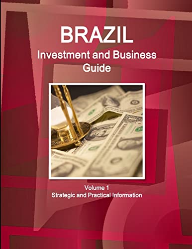 Brazil Investment and Business Guide Volume 1 Strategic and Practical Information