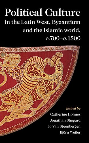 Political Culture in the Latin West, Byzantium and the Islamic World, c.700c.1500