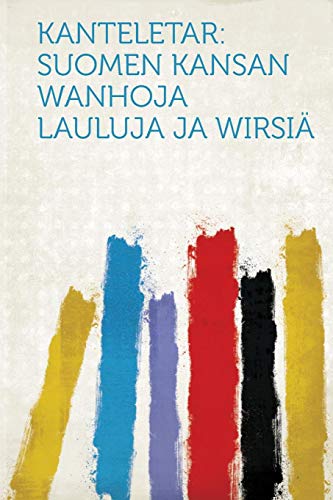 Kanteletar: Suomen Kansan Wanhoja Lauluja Ja Wirsia