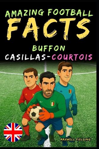 Incredible facts about Buffon, Casillas and Courtois - Ages 6 to 14 cover