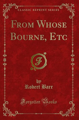 From Whose Bourne, Etc (Classic Reprint)