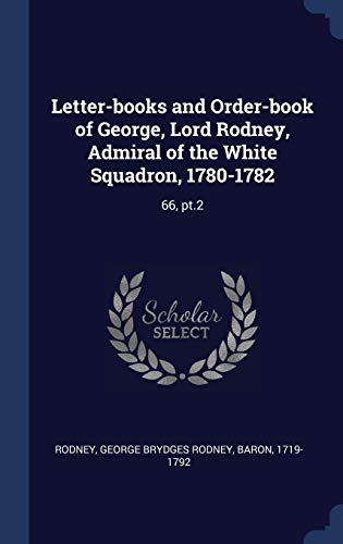 Letter-books and Order-book of George, Lord Rodney, Admiral of the Whi