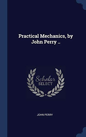 Practical Mechanics, by John Perry ..