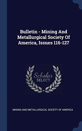 Bulletin - Mining And Metallurgical Society Of America, Issues 116-127 cover