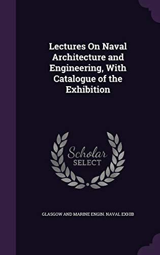 Lectures On Naval Architecture and Engineering, With Catalogue of the Exhibition