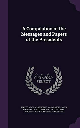 A Compilation of the Messages and Papers of the Presidents cover