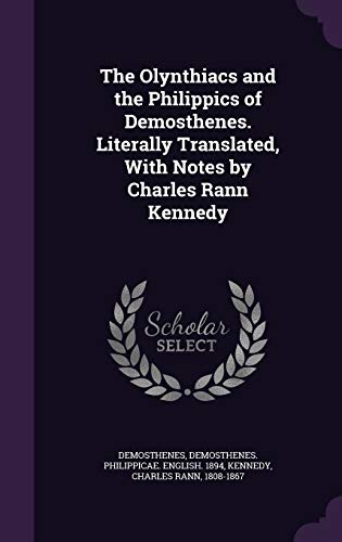 The Olynthiacs and the Philippics of Demosthenes. Literally Translated