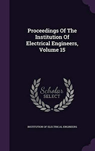 Proceedings Of The Institution Of Electrical Engineers, Volume 15 