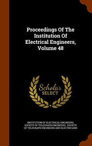 Proceedings Of The Institution Of Electrical Engineers, Volume 48 