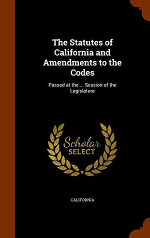 The Statutes of California and Amendments to the Codes