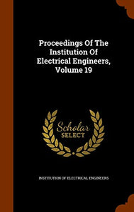 Proceedings Of The Institution Of Electrical Engineers, Volume 19 