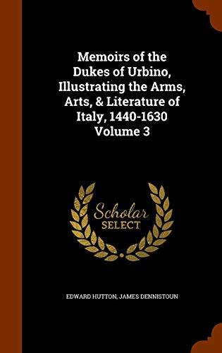 Memoirs of the Dukes of Urbino, Illustrating the Arms, Arts, & Literat cover