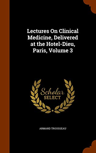 Lectures On Clinical Medicine, Delivered at the Hotel-Dieu, Paris, Volume 3