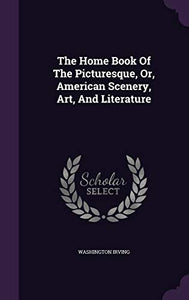 The Home Book Of The Picturesque, Or, American Scenery, Art, And Literature 
