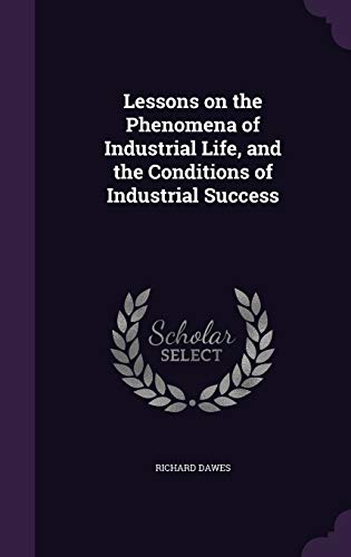 Lessons on the Phenomena of Industrial Life, and the Conditions of Ind