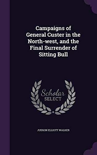 Campaigns of General Custer in the North-west, and the Final Surrender