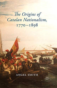 The Origins of Catalan Nationalism, 1770-1898 