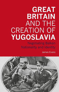 Great Britain and the Creation of Yugoslavia 