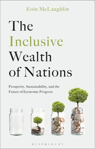 The Inclusive Wealth of Nations: Prosperity, Sustainability, and the Future of Economic Progress 