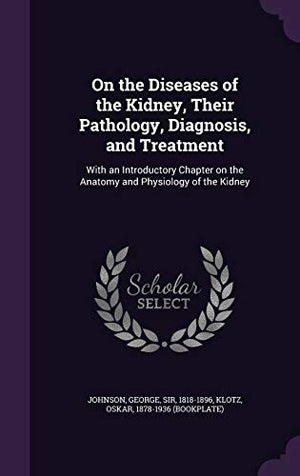 On the Diseases of the Kidney, Their Pathology, Diagnosis, and Treatment