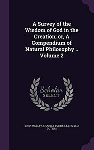 A Survey of the Wisdom of God in the Creation; or, A Compendium of Natural Philosophy .. Volume 2 