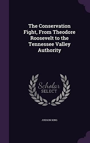 The Conservation Fight, From Theodore Roosevelt to the Tennessee Valle