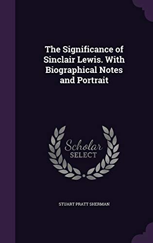 The Significance of Sinclair Lewis. With Biographical Notes and Portra