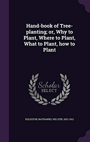 Hand-book of Tree-planting; or, Why to Plant, Where to Plant, What to cover
