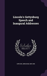 Lincoln's Gettysburg Speech and Inaugural Addresses 