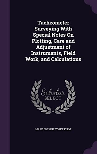 Tacheometer Surveying With Special Notes On Plotting, Care and Adjustment of Instruments, Field Work, and Calculations