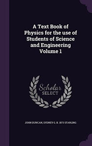 A Text Book of Physics for the use of Students of Science and Engineering Volume 1 