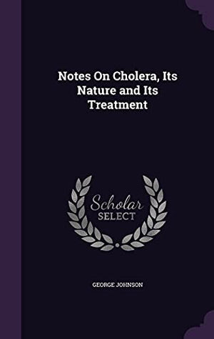 Notes On Cholera, Its Nature and Its Treatment