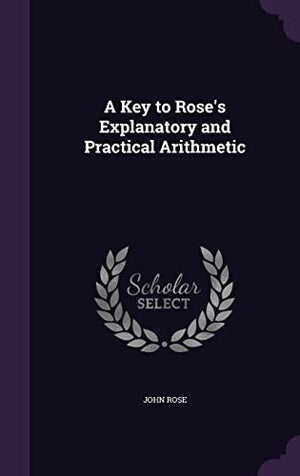 A Key to Rose's Explanatory and Practical Arithmetic