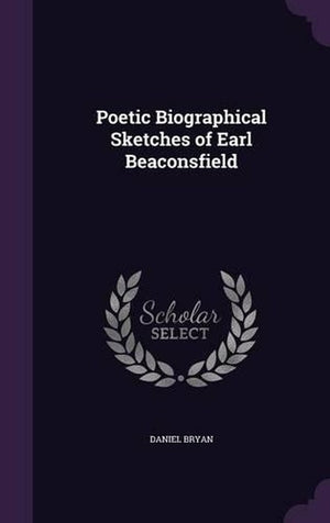 Poetic Biographical Sketches of Earl Beaconsfield