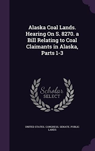 Alaska Coal Lands. Hearing On S. 8270. a Bill Relating to Coal Claiman cover
