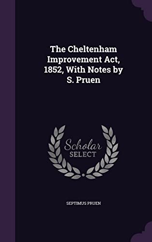 The Cheltenham Improvement Act, 1852, With Notes by S. Pruen cover