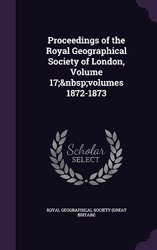Proceedings of the Royal Geographical Society of London, Volume 17; vo cover